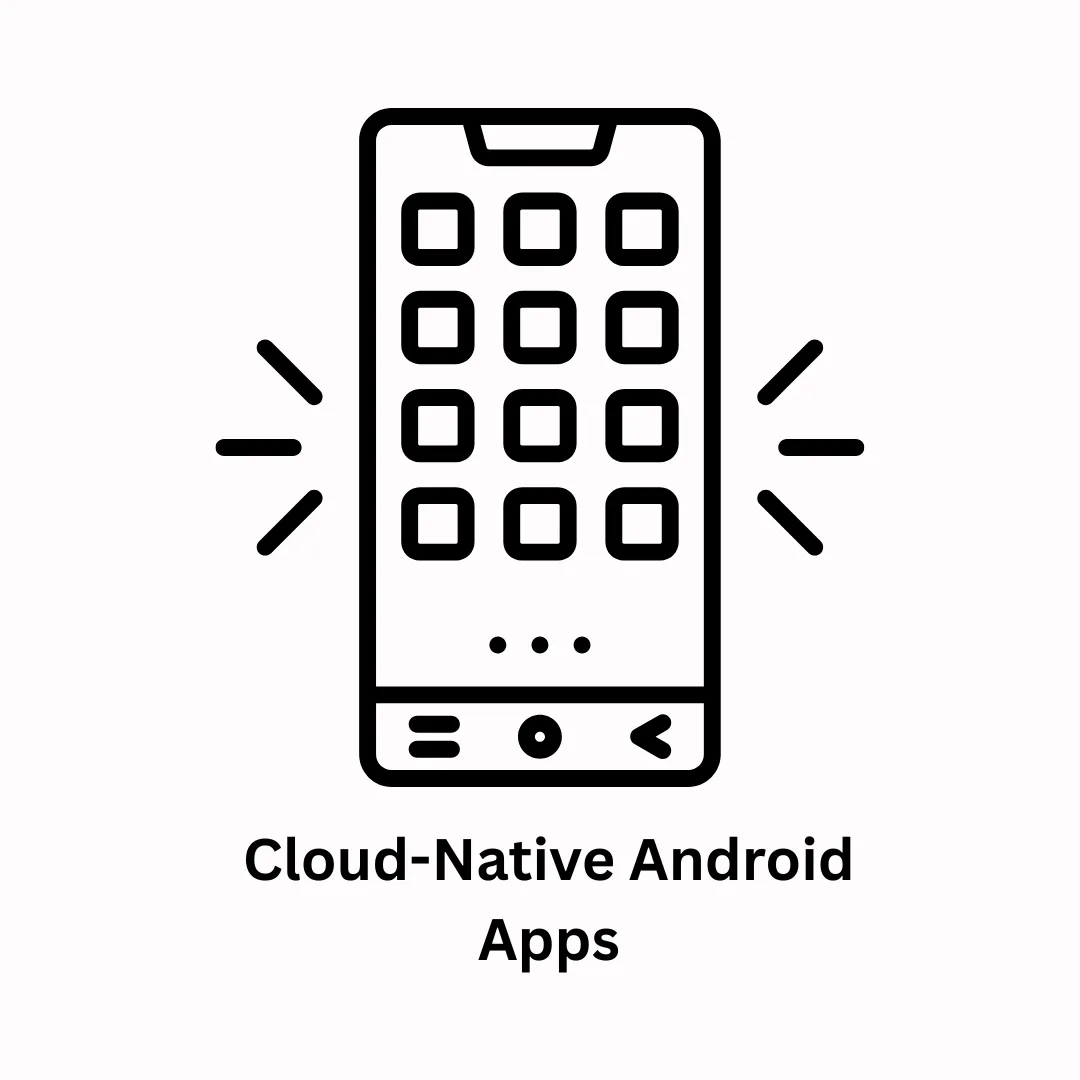 Cloud-Native Android Apps: Scalable Mobile Solutions
