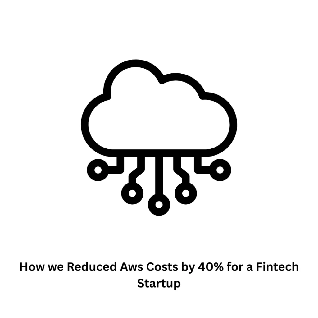 How We Reduced AWS Costs by 40% for a Fintech Startup
